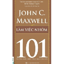 Làm Việc Nhóm 101 - Những Điều Nhà Lãnh Đạo Cần Biết - John C. Maxwell ASB.PO Oreka Blogmeo 230225