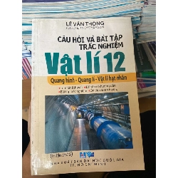 (Sách cũ SCGR) Câu Hỏi Và Bài Tập Trắc Nghiệm Vật Lí 12 (Quang Hình – Quang Lí – Vật Lí Hạt Nhân) - Lê Văn Thông 2007 Tham khảo - luyện thi VAVO-AK2ST1 Blogmeo090426