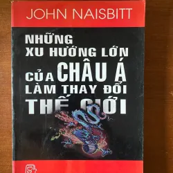 NHỮNG XU HƯỚNG LỚN CỦA CHÂU Á LÀM THAY ĐỔI THẾ GIỚI- JOHN NAISBITT 1027702