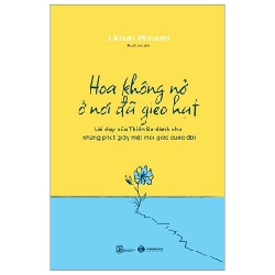 Hoa Không Nở Ở Nơi Đã Gieo Hạt - Lời Dạy Của Thiền Sư Dành Cho Những Phút Giây Mệt Mỏi Giữa Cuộc Đời - Jikisai Minami ASB.PO Oreka-Blogmeo120125