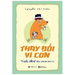 Thay đổi vì con: "Thuốc đắng" tặng cha mẹ thời 4.0 - Nguyễn Chí Hiếu2020 New 100% HCM.PO Oreka-Blogmeo 32005