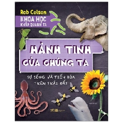 Khoa Học Khắp Quanh Ta - Hành Tinh Của Chúng Ta - Rob Colson