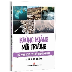 Khủng hoảng môi trường có phải nguy cơ hết thuốc chữa? mới 100% Trần Văn Chánh 2020 HCM.PO