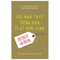 Học Ngữ Pháp Tiếng Hoa Thật Đơn Giản - TS Trương Gia Quyền, ThS Trương Lệ Mai 154178