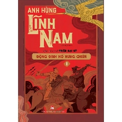 Anh hùng Lĩnh Nam - Động Đình Hồ hùng chiến - Trần Đại Sĩ - 2023 - Văn Học