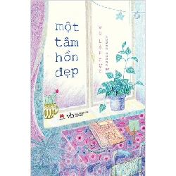 Một Tâm Hồn Đẹp - Vu Lập Cực (Mới 100%) Tiểu thuyết, Huy Hoàng - SÁCH ĐẠI HỌC