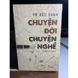 Chuyện Đời Chuyện Nghề (tái bản có bổ sung) - Tác giả Võ Đắc Danh -NXB Hội Nhà Văn ,Năm XB 2023- Bìa mềm khổ 16x24cm,572 trang- Sách chất lượng còn mới STB1631