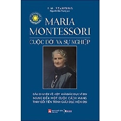 Maria Montessori cuộc đời và sự nghiệp (TB-2021) - E.M.Standing