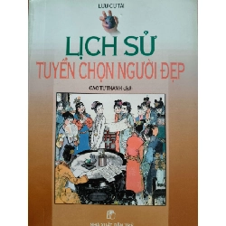 LỊCH SỬ TUYỂN CHỌN NGƯỜI ĐẸP - LƯU CỰ TÀI - 2001 - 438 trang LỊCH SỬ - CHÍNH TRỊ - TRIẾT HỌC ANTQ0709