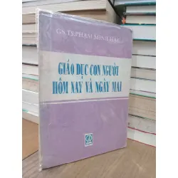 Giáo dục con người hôm nay và ngày mai - GS.TS. Phạm Minh Hạc