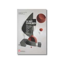 Tư Duy Phản Biện - Học Cách Dùng Công Cụ Tư Duy Của Người Xuất Chúng