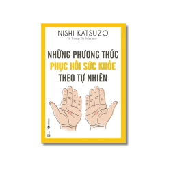 Những phương thức phục hồi sức khỏe theo tự nhiên - Nishi Katsuzo