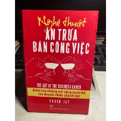 NGHỆ THUẬT ĂN TRƯA BÀN CÔNG VIỆC: Kiến Tạo Những Mỏ Vàng Quan Hệ Cho Doanh Nhân Thành Đạt - Robin Jay STB1200 Kỹ năng