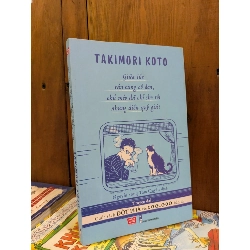 Giữa lúc tận cùng cô đơn, chú mèo đã chỉ cho tôi những điều quý giá! - Takimori Koto