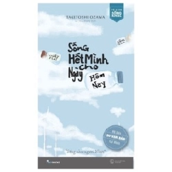 Sống Hết Mình Cho Ngày Hôm Nay - Taketoshi Ozawa