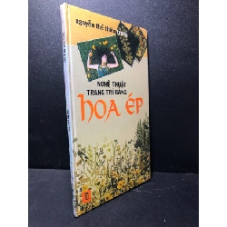 Nghệ thuật trang trí bằng hoa ép (bìa cứng) năm 1999 mới 80% ố HCM.TDTD1212 Rebooks.vn