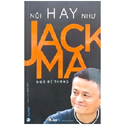 Nói Hay Như Jack Ma - Ngô Đế Thông (Mới 100%) Nhân vật, bài học kinh doanh, Văn Lang Books - SÁCH ĐẠI HỌC