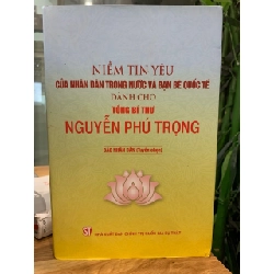 Niềm tin yêu của nhân dân trong nước và bạn bè quốc tế dành cho tổng bí thư Nguyễn Phú Trọng -NXB Chính trị quốc gia sự thật