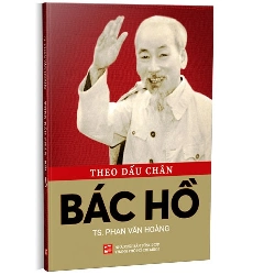 Theo dấu chân Bác Hồ mới 100% Phan Văn Hoàng 2022 HCM.PO