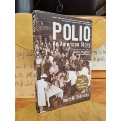 POLIO - AN AMERICAN STORY : THE CRUSADE THAT MOBILIZED THE NATION AGAINST THE 20TH CENTURY'S MOST FEARED DISEASE - DAVID M. OSHINSKY