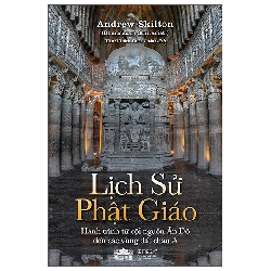 Lịch Sử Phật Giáo - Hành Trình Từ Cội Nguồn Ấn Độ Đến Các Vùng Đất Châu Á (2025) - Andrew Skilton