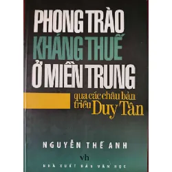 PHONG TRÀO KHÁNG THUẾ Ở MIỀN TRUNG QUA CHÂU BẢN TRIỀU DUY TÂN - NGUYỄN THẾ ANH - 2008 - 220 trang LỊCH SỬ - CHÍNH TRỊ - TRIẾT HỌC ANTQ0709 Blogmeo21025
