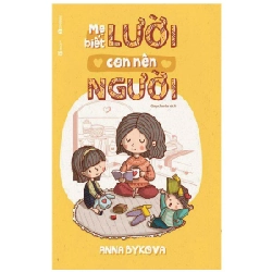 Mẹ biết lười con nên người - Anna Bykova 2018 New 100% HCM.PO 28397