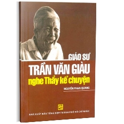 Giáo sư Trần Văn Giàu - Nghe thầy kể chuyện mới 100% Nguyễn Phan Quang 2011 HCM.PO 349641