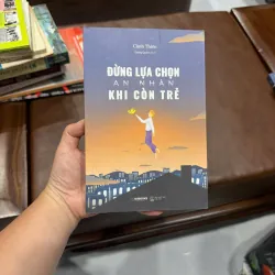 ĐỪNG LỰA CHỌN AN NHÀN KHI CÒN TRẺ- K6 1050363