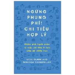 Ngừng Phung Phí! Chi Tiêu Hợp Lý - Liesl Clark, Rebecca Rockfeller