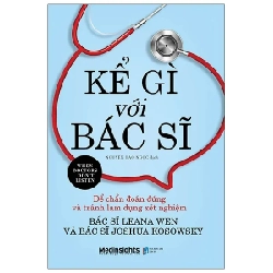 Kể Gì Với Bác Sĩ - Để Chẩn Đoán Đúng Và Tránh Lạm Dụng Xét Nghiệm - BS. Leana Wen, BS. Joshua Kosowsky 281559