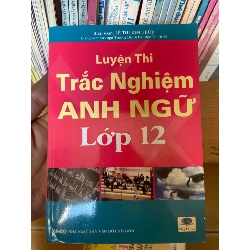 (Sách cũ SCGR) Luyện Thi Trắc Nghiệm Anh Ngữ Lớp 12 - Lê Thị Kim Thùy 2006 Tham khảo - luyện thi VAVO-AK1T2 Blogmeo090426