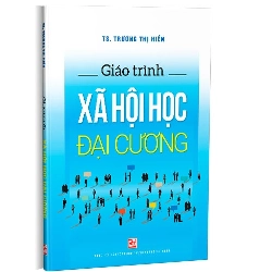 Giáo trình xã hội học đại cương mới 100% TS. Trương Thị Hiền 2020 HCM.PO 344532