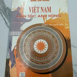 VIỆT NAM DÂN TỘC ANH HÙNG (Diễn ca lịch sử) - ĐINH GIA DỤNG