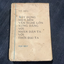 Xây dựng một nền văn nghệ lớn xứng đáng với nhân dân ta với thời đại ta, Tố Hữu