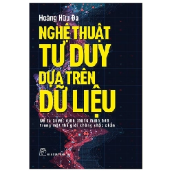 Nghệ thuật tư duy dựa trên dữ liệu - Để ra quyết điịnh thông minh hơn trong một thê giới không chắc chắn - Đà Hoàng 2023 New 100% HCM.PO Oreka-Blogmeo