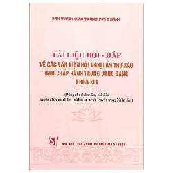 Tài Liệu Hỏi - Đáp Về Các Văn Kiện Hội Nghị Lần Thứ Sáu Ban Chấp Hành Trung Ương Đảng Khóa XIII (Dùng Cho Đoàn Viên, Hội Viên Các Tổ Chức Chính Trị - Xã Hội Và Tuyên Truyền Trong Nhân Dân) - Ban Tuyên Giáo Trung Ương Đảng ASB.PO Oreka-Blogmeo120125