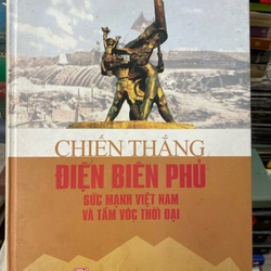 Chiến thắng Điện Biên Phủ sức mạnh Việt Nam và tầm vóc thời đại