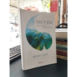 Yin Yoga: Tâm yên bình, đẹp dáng xinh - Bernie Clark