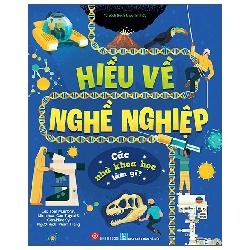 Hiểu Về Nghề Nghiệp - Các Nhà Khoa Học Làm Gì? (2025) (Bìa Cứng) - Nhiều Tác Giả