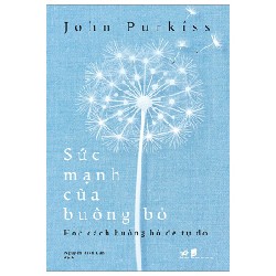 Sức Mạnh Của Buông Bỏ - Học Cách Buông Bỏ Để Tự Do - John Purkiss 116376