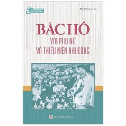 Tủ Sách Bác Hồ - Bác Hồ Với Phụ Nữ Và Thiếu Niên Nhi Đồng - Khánh Linh 74305