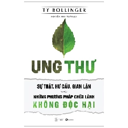 Ung Thư - Sự Thật, Hư Cấu Và Gian Lận - Những Phương Pháp Chữa Bệnh Không Độc Hại - Ty Bollinger 289180