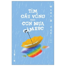 Tìm Cầu Vồng Sau Cơn Mưa Cảm Xúc - Wada Hideki (Mới 100%) Sách tư duy, kỹ năng sống, Thái Hà Books - SÁCH ĐẠI HỌC
