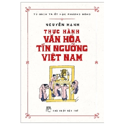 Tủ Sách Triết Học Phương Đông - Thực Hành Văn Hóa Tín Ngưỡng Việt Nam - Nguyễn Hạnh 295339