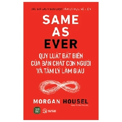 Same As Ever - Quy Luật Bất Biến Về Bản Chất Con Người Và Tâm Lý Làm Giàu - Morgan Housel 319997