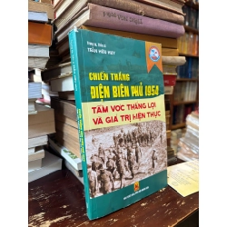 Chiến thắng Điện Biên Phủ 1954 tầm vóc thắng lợi và giá trị hiện thực - Trần Hữu Huy