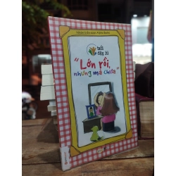 "LỚN RỒI, NHƯNG MÀ CHƯA..." - NHÓM BIÊN SOẠN ALPHA BOOKS