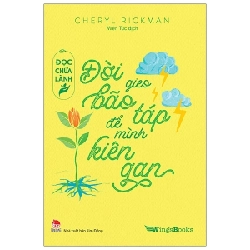 Đọc Chữa Lành - Đời Gieo Bão Táp Để Mình Kiên Gan - Cheryl Rickman 286582