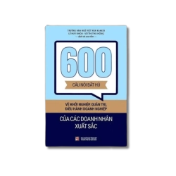600 câu nói bất hủ về khởi nghiệp, quản trị, điều hành doanh nghiệp - Lê Huy Khoa